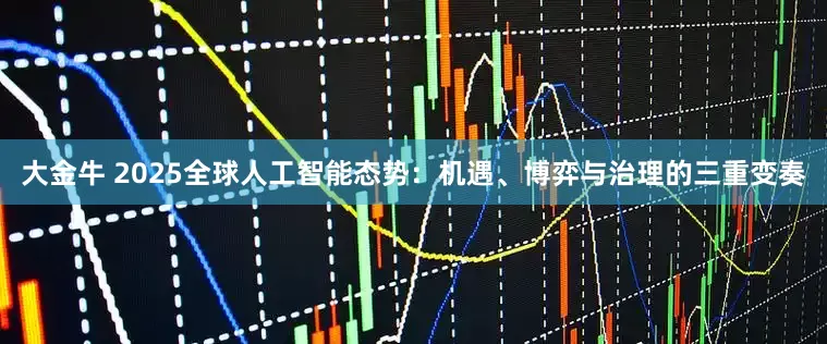 大金牛 2025全球人工智能态势：机遇、博弈与治理的三重变奏